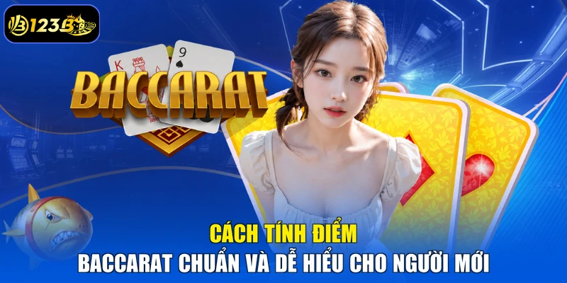Cách Tính Điểm Baccarat Chuẩn Và Dễ Hiểu Cho Người Mới