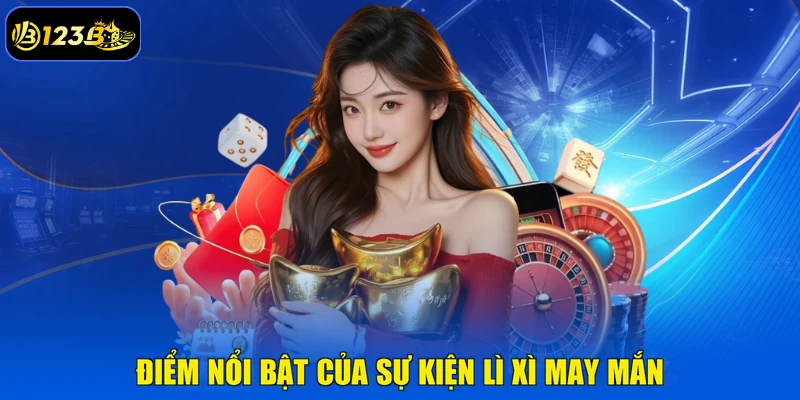 Điểm Nổi Bật Của Sự Kiện Lì Xì May Mắn