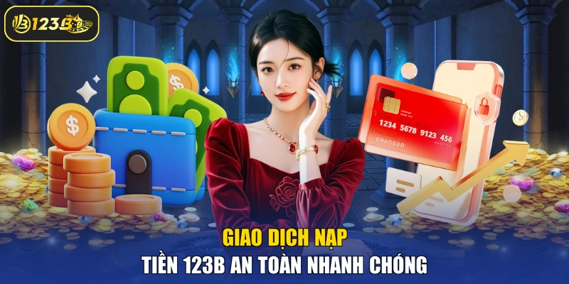 Giao dịch nạp tiền 123B an toàn nhanh chóng