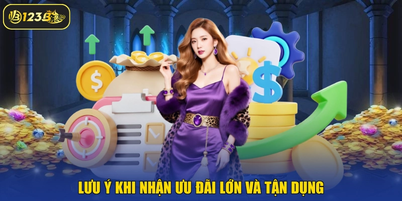 Lưu ý khi nhận ưu đãi lớn và tận dụng