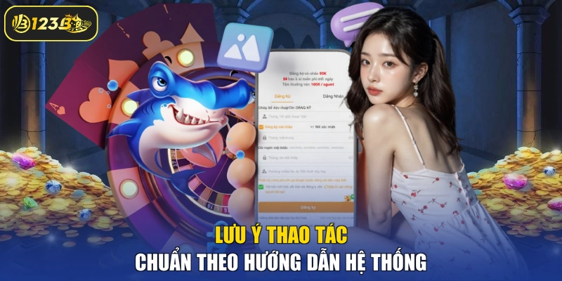 Lưu ý thao tác chuẩn theo hướng dẫn hệ thống