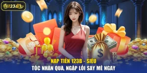 Nạp Tiền 123B - Siêu Tốc Nhận Quà, Ngập Lối Say Mê Ngay