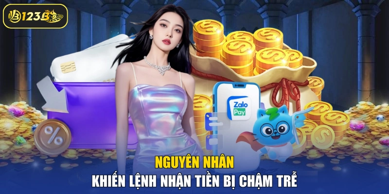 Nguyên nhân khiến lệnh nhận tiền bị chậm trễ