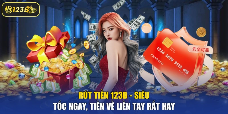 Rút Tiền 123B - Siêu Tốc Ngay, Tiền Về Liền Tay Rất Hay