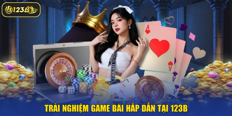 Trải nghiệm game bài hấp dẫn tại 123B